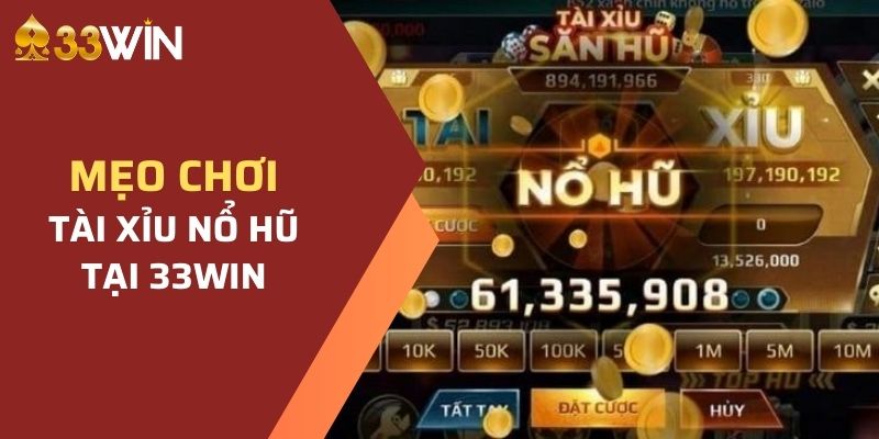 Mẹo chơi tài xỉu nổ hũ 33WIN luôn thắng